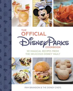 The Official Disney Parks Cookbook: 101 Magical Recipes from the Delicious Disney Vault -- Pam Brandon - Hardcover