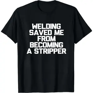 Men's Funny Welding Saying T-Shirt - "Welding Saved Me From Becoming a Stripper" Heavyweight 220gsm Cotton Welder Shirt