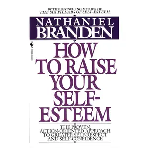 How to Raise Your Self-Esteem: The Proven Action-Oriented Approach to Greater Self-Respect and Self-Confidence