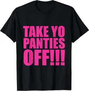 100% Cotton take your panties off T-Shirt