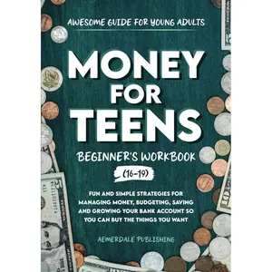 Money For Teens Beginner's Workbook (Ages 16-19): Fun and Simple Strategies for Managing Money, Budgeting, Saving and Growing Your Bank Account So That You Can Buy the Things You Want Paperback – August 22, 2023