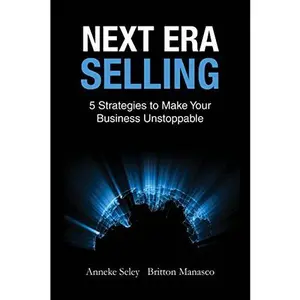 USED-Next Era Selling: 5 Strategies to Make Your Business Unstoppable by Anneke Seley (Hardcover)