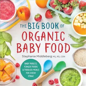 The Big Book of Organic Baby Food: Baby Purées, Finger Foods, and Toddler Meals For Every Stage (Organic Foods for Baby and Toddler)-Paperback