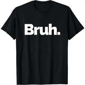 100%25 Cotton Bruh on it Design That Says Bruh T-Shirt