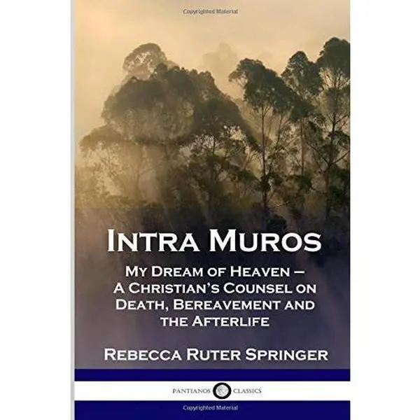 USED-Intra Muros: My Dream of Heaven – A Christian’s Counsel on Death, Bereavement and the Afterlife by Rebecca Ruter Springer (Paperback)
