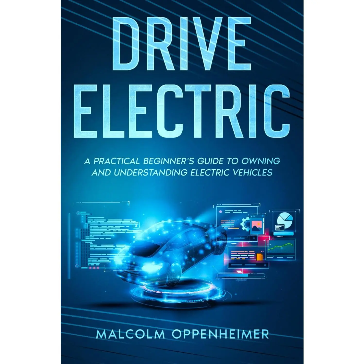 Drive Electric: A Practical Beginner's Guide to Owning and Understanding Electric Vehicles
