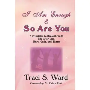 USED-I Am Enough & So Are You: 7 Principles to Breakthrough Life, After Lies, Hurt, Guilt and Shame by Ward, Traci S. (Paperback)