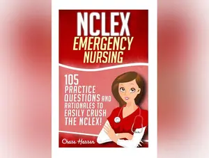 NCLEX: Emergency Nursing: 105 Practice Questions & Rationales to EASILY Crush the NCLEX Exam!