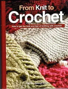 USED-From Knit to Crochet: How to Get the Look and Feel of Knitting with Crochet! by Needlecraft Shop (Hardcover)