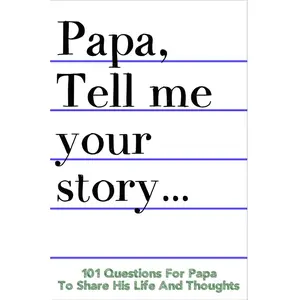 Papa Tell Me Your Story 101 Questions For Your Papa To Share His Life And Thoughts: Guided Question Journal To Preserve Your Papa's Memories