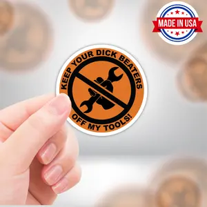 Keep Your Dick Beaters Off My Tools Vinyl Sticker - Waterproof, UV Resistant, Durable