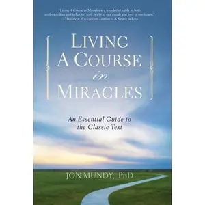 USED-Living a Course in Miracles: An Essential Guide to the Classic Text by Mundy, Jon (Paperback)