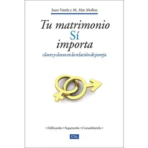 Tu matrimonio sí importa: Claves y clavos en la relación de pareja