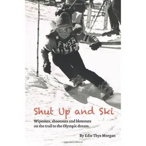 USED-Shut Up and Ski: Wipeouts, shootouts and blowouts on the trail to the Olympic dream by Edie Thys Morgan (Paperback)