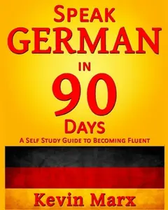 USED-Speak German in 90 Days: A Self Study Guide to Becoming Fluent by Marx, Kevin (Paperback)