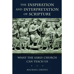 USED-The Inspiration and Interpretation of Scripture: What the Early Church Can Teach Us by Graves, Michael (Paperback)