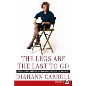 USED-The Legs Are the Last to Go: Aging, Acting, Marrying, and Other Things I Learned the Hard Way by Diahann Carroll (Paperback)