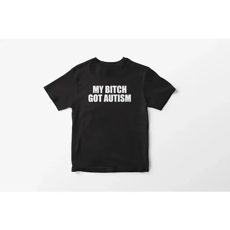 My Bitch Got Autism T-Shirt – Y2K Graphic Unisex Tee