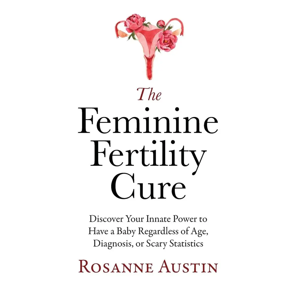 The Feminine Fertility Cure: Discover Your Innate Power to Have a Baby Regardless of Age, Diagnosis, or Scary Statistics Paperback – July 28, 2024