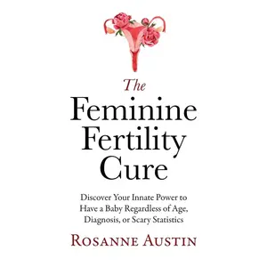 The Feminine Fertility Cure: Discover Your Innate Power to Have a Baby Regardless of Age, Diagnosis, or Scary Statistics Paperback – July 28, 2024