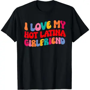 I Love My Hot Girlfriend I Love My Hot Latina Girlfriend T-Shirt