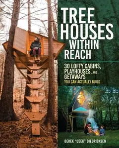 Tree Houses Within Reach: 30 Lofty Cabins, Playhouses, and Getaways You Can Actually Build -- Derek Diedricksen, Paperback