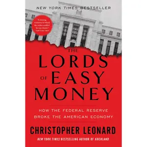 The Lords of Easy Money: How the Federal Reserve Broke the American Economy -- Christopher Leonard - Paperback