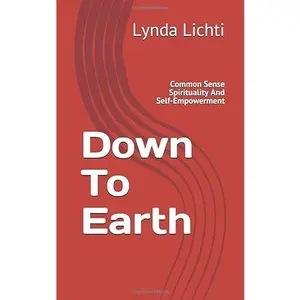 USED-Down To Earth: Common Sense Spirituality And Self-Empowerment by Lynda Lichti (Paperback)