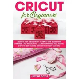 USED-Cricut for Beginners: Looking for cricut tips? A step-by-step guide with examples and projects to learn everything you need to know to get s by Doyle, Justine (Paperback)