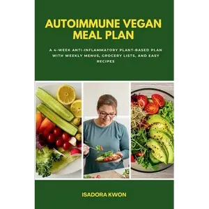 Autoimmune Vegan Meal Plan: A 4-Week Anti-Inflammatory Plant-Based Plan with Weekly Menus, Grocery Lists, and Easy Recipes - Paperback