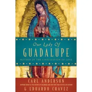 USED-Our Lady of Guadalupe: Mother of the Civilization of Love by Carl Anderson (Hardcover)