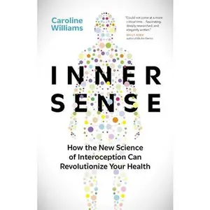 Inner Sense: How the New Science of Interoception Can Revolutionize Your Health -- Caroline Williams, Hardcover