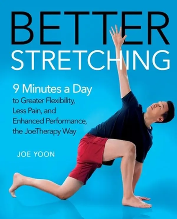 Better Stretching: 9 Minutes a Day to Greater Flexibility, Less Pain, and Enhanced Performance, the Joetherapy Way -- Joe Yoon, Paperback