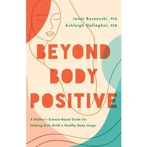 Beyond Body Positive: A Mother's Science-Based Guide for Helping Girls Build a Healthy Body Image -- Janet Boseovski, Paperback