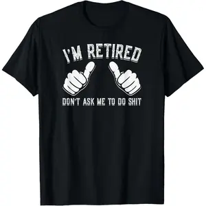 I'm Retired Don't Ask Me To Do Shit Funny Retirement Gift T-Shirt