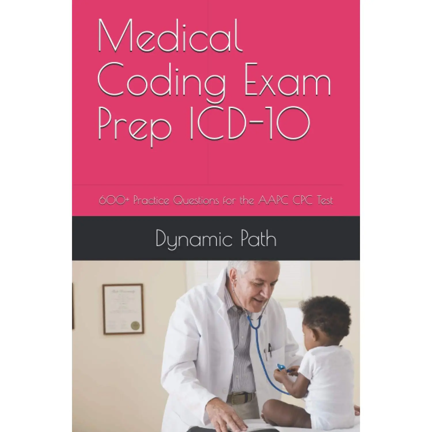 Medical Coding Exam Prep ICD-10: 600+ Practice Questions for the AAPC CPC Test