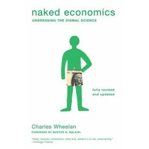 USED-Naked Economics: Undressing the Dismal Science by Wheelan, Charles (Paperback)