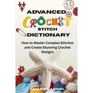 Advanced Crochet Stitch Dictionary: How to Master Complex Stitches and Create Stunning Crochet Designs Paperback – November 15, 2025