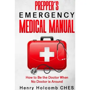 Prepper’s Emergency Medical Manual: How to Be the Doctor When No Doctor is Around Hardcover – June 29, 2022