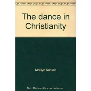 USED-The Dance in Christianity: A History of Religious Dance Through the Ages by Marilyn Daniels (Paperback)