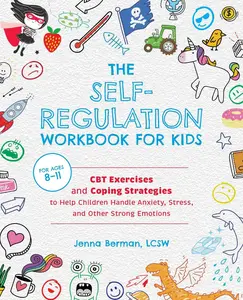 The Self-Regulation Workbook for Kids: CBT Exercises and Coping Strategies to Help Children Handle Anxiety, Stress, and Other Strong Emotions -- Jenna Berman - Paperback
