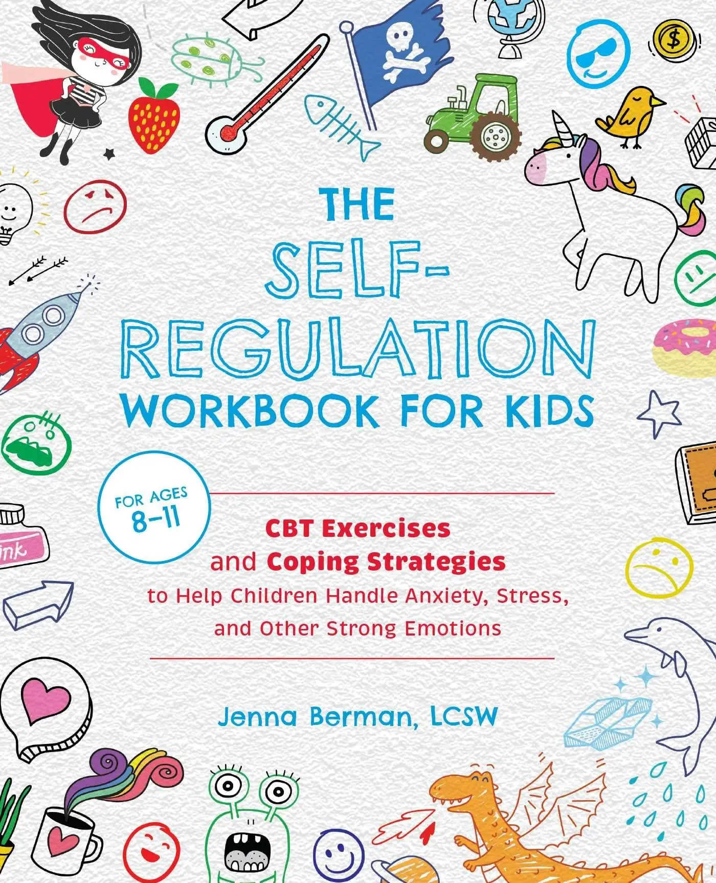 The Self-Regulation Workbook for Kids: CBT Exercises and Coping Strategies to Help Children Handle Anxiety, Stress, and Other Strong Emotions -- Jenna