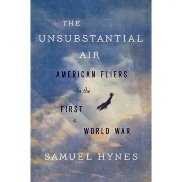 Used Hardcover Book - The Unsubstantial Air: American Fliers in the First World War by Samuel Hynes, Memoirist and Critic - English Historical Insight, Gripping Account of Aviators