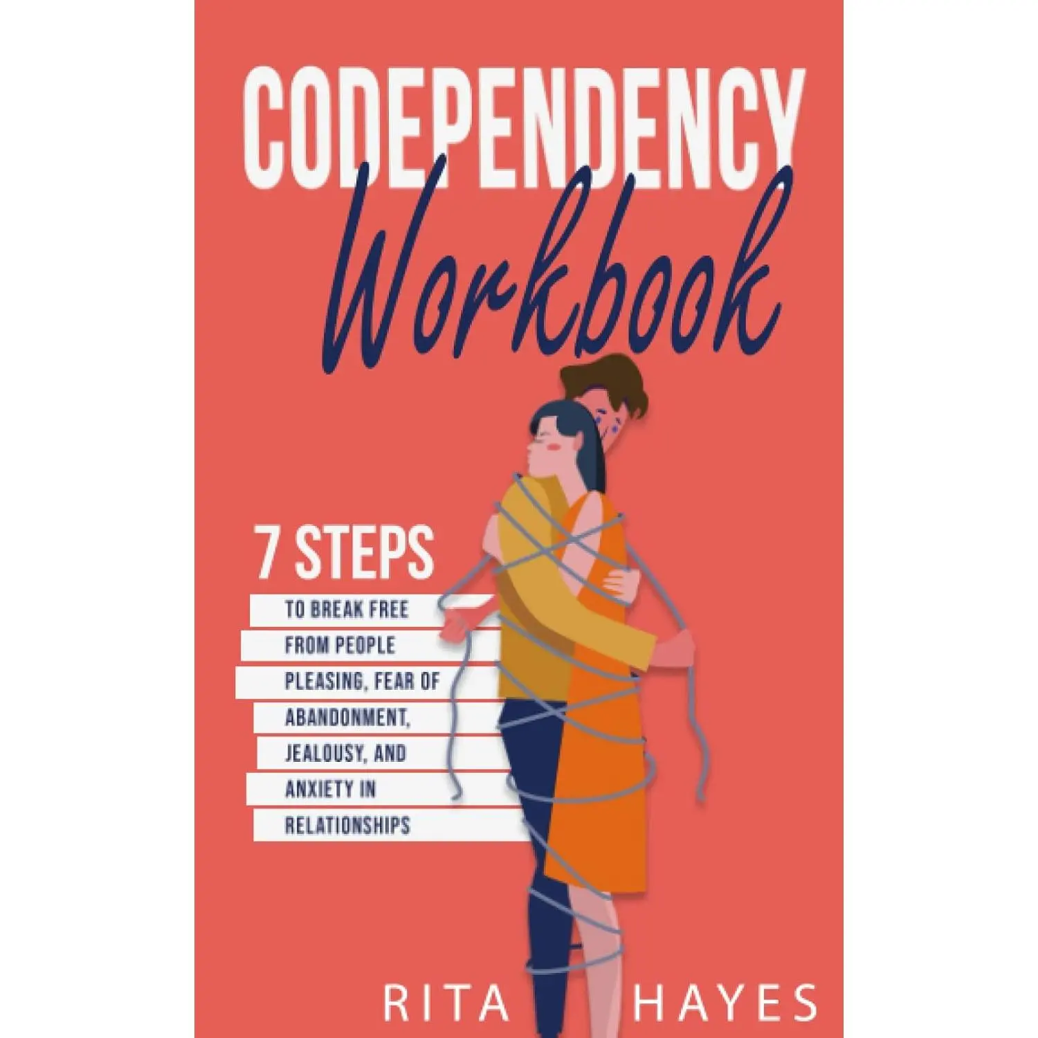 Codependency Workbook: 7 Steps to Break Free from People Pleasing, Fear of Abandonment, Jealousy, and Anxiety in Relationships (Healthy Relationships)