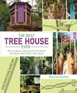 USED-The Best Tree House Ever: How to Build a Backyard Tree House the Whole World Will Talk about by Barkley, Maurice (Hardcover)