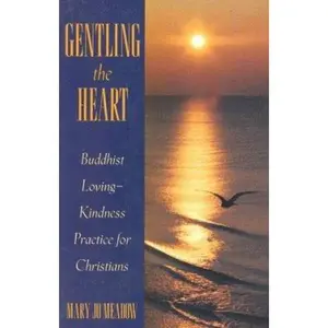 USED-Gentling The Heart: Buddhist Loving-Kindness Practice for Christians by Mary Jo Meadow (Paperback)