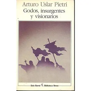 USED-Godos, Insurgentes Y Visionarios by Arturo Uslar Pietri (Paperback)