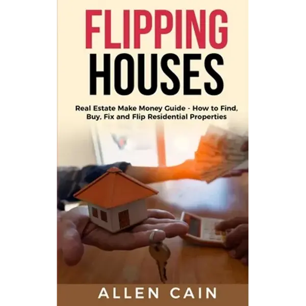 Flipping Houses: Real Estate Make Money Guide - How to Find, Buy, Fix and Flip Residential Properties - Paperback