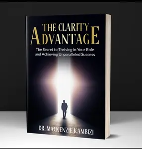Dr. Kambizi The Clarity Advantage: Leadership Books for Leader Resilience Role Function & Why of Leadership by Dr. Mackenzie Kambizi