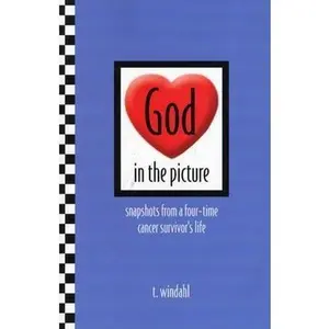 USED-God in the Picture: Snapshots from a Four-Time Cancer Suvivor's Life by T. Windahl (Paperback)